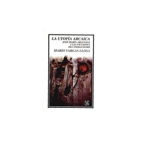 La utopía arcaica José Mª Arguedas y ficciones indigenismo